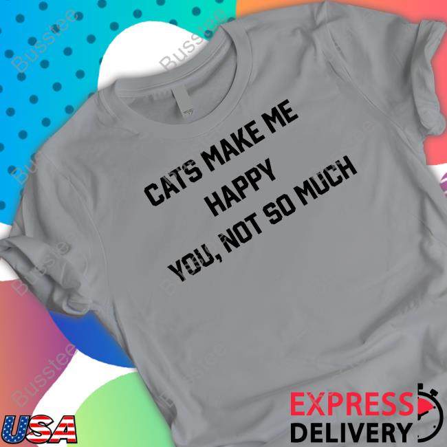 Anne Twist Cats Make Me Happy You Not So Much Shirt