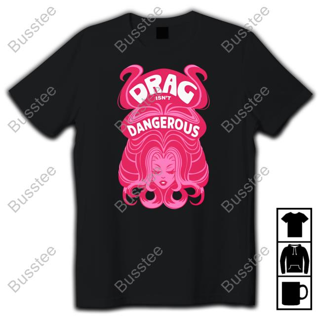 Obsessed With Wig Drag Isn't Dangerous T-Shirt, Hoodie, Tank Top, Sweater And Long Sleeve T-Shirt