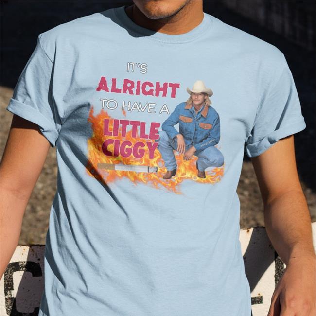 It's Alright To Have A Little Ciggy Tee
