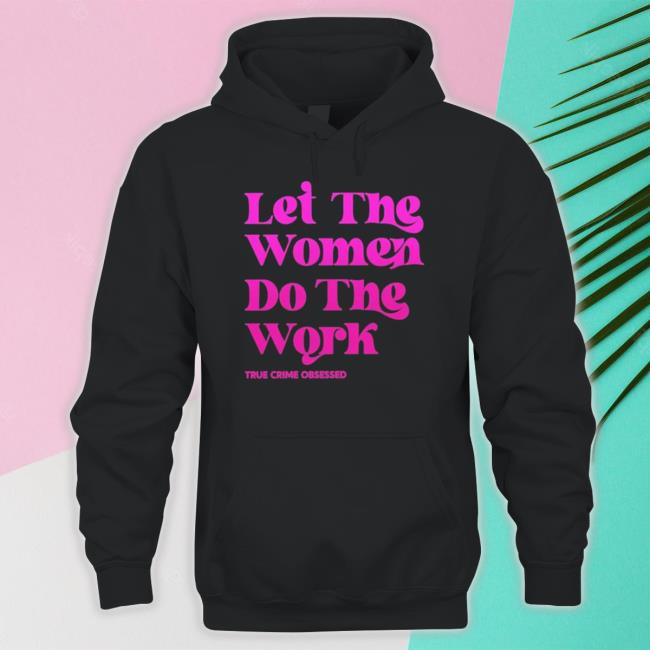 Let The Women Do The Work tee shirt