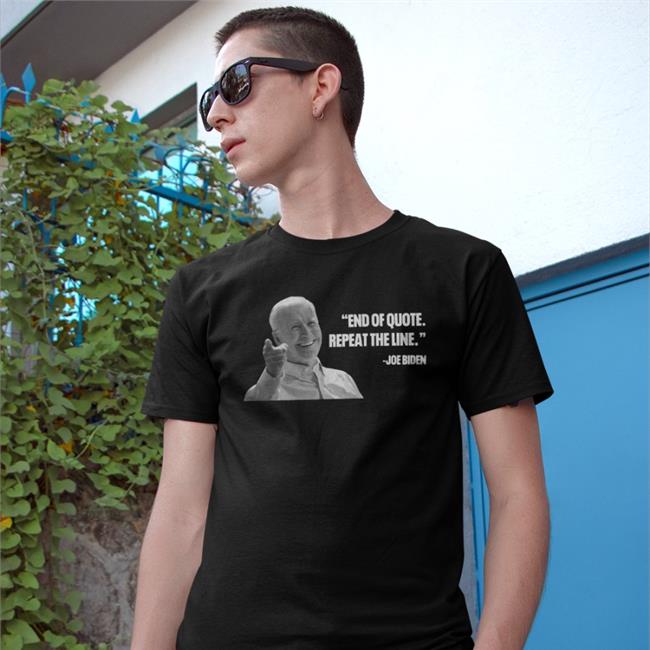 Joe Biden End Of Quote Repeat The Line Shirts That Go Hard Capitalist Propaganda Store