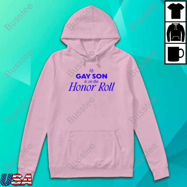 Buggirl200brand My Gay Son Is On The Honor Roll Shirts Official My Gay Son Is On The Honor Roll Hoodie