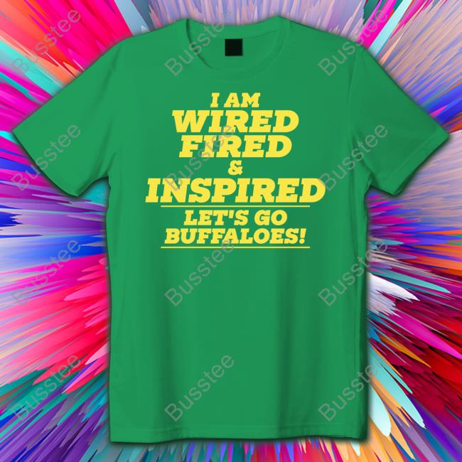 Barstool Colorado I Am Wired Fired And Inspired Let's Go Buffaloes Shirt