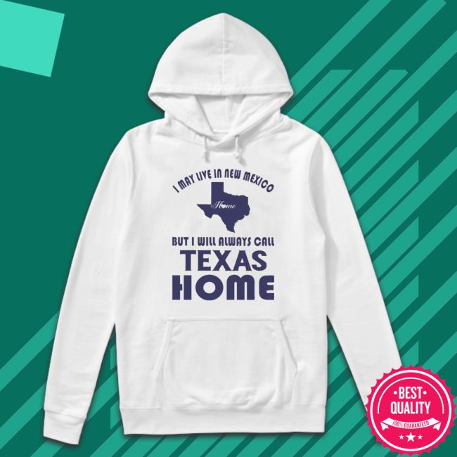 I May Life In New Mexico Home But I Will Always Call Texas Homes Hoodie