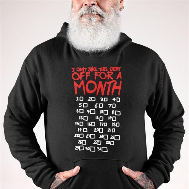 I Can't Take This Shirt Off For A Month New Shirt Lucca International Merch