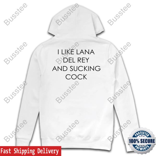 I Like Lana Del Rey And Sucking Cock Tee Shirtsthtgohard Store