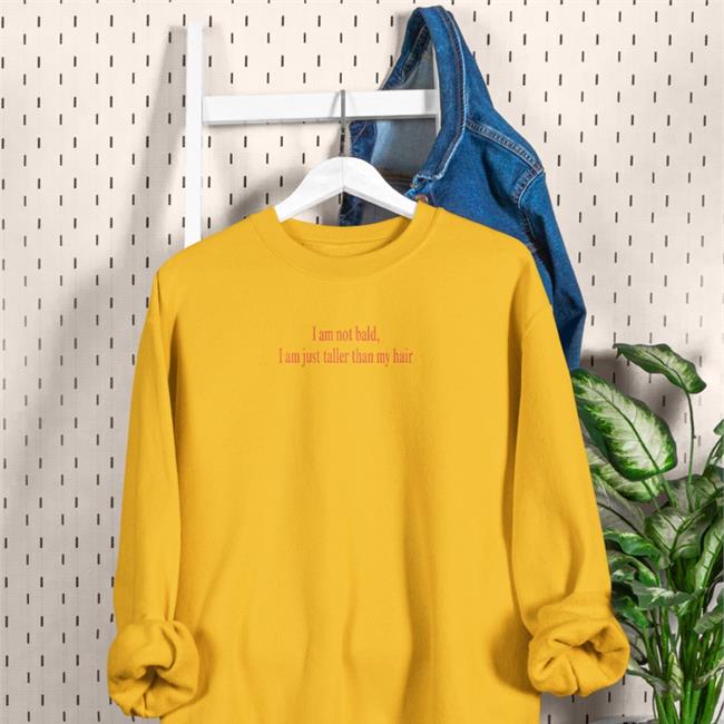 I Am Not Bald I Am Just Taller Than My Hair Shirts Poorly Translated Shirts