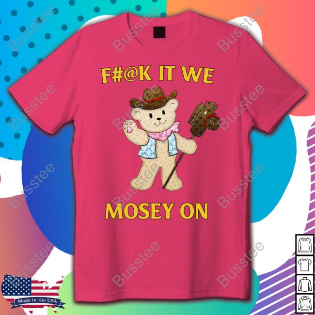 Fuck It We Mosey On New Shirt