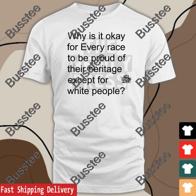 Wmwms224 Why Is It Okay For Every Race To Be Proud Of Their Heritage Except For White People Shirts