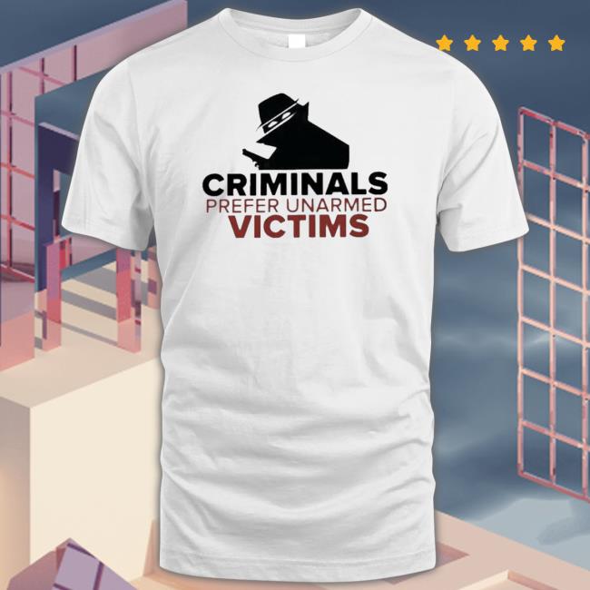 Official Criminals Prefer Unarmed Victims shirt