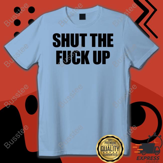 Shut The Fuck Up Long Sleeve Tee