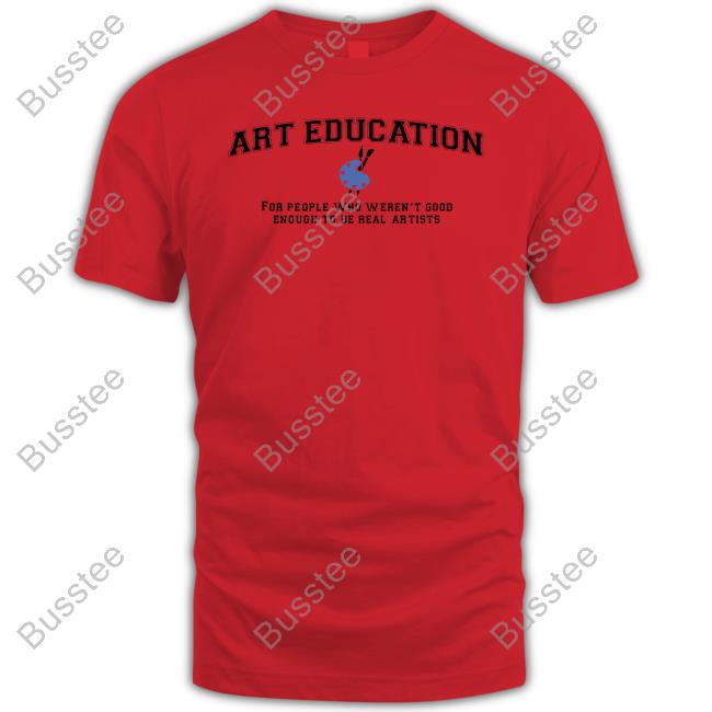 Art Education For People Who Weren't Good Enough To Be Real Artists Long Sleeve T Shirt