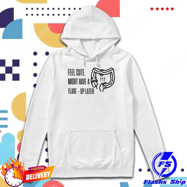 Feel Cute Might Have A Flare Up Later New Shirt