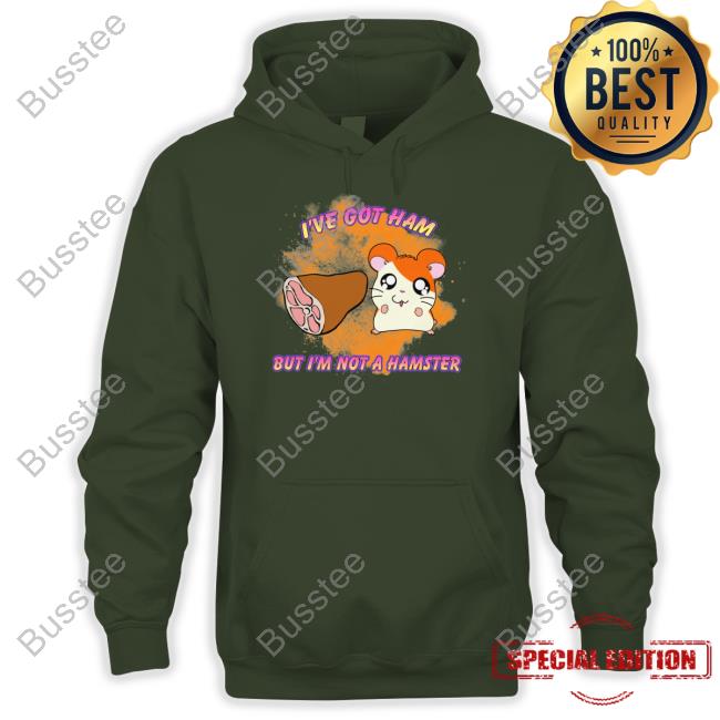 Shirtsthatgohard I've Got Ham But I'm Not A Hamster Sweatshirt