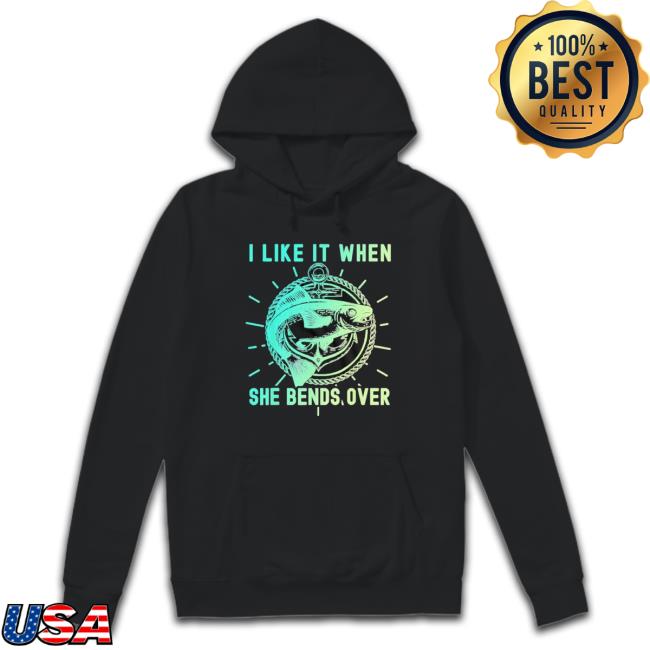 Fisher I Like It When She Bends Over Fishing Sweatshirts