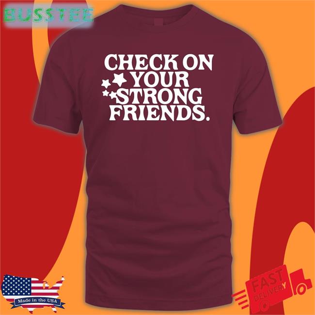 Check On Your Strong Friends New Shirt
