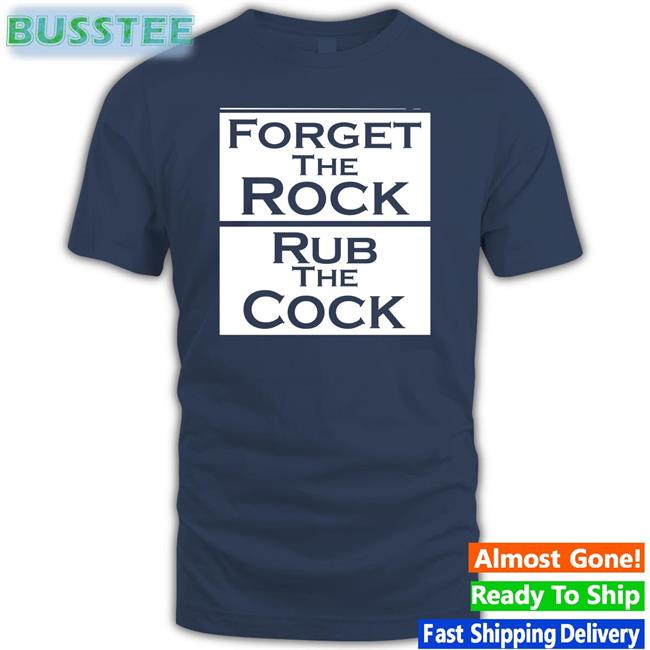 Forget The Rock Rub The Cock Shirt