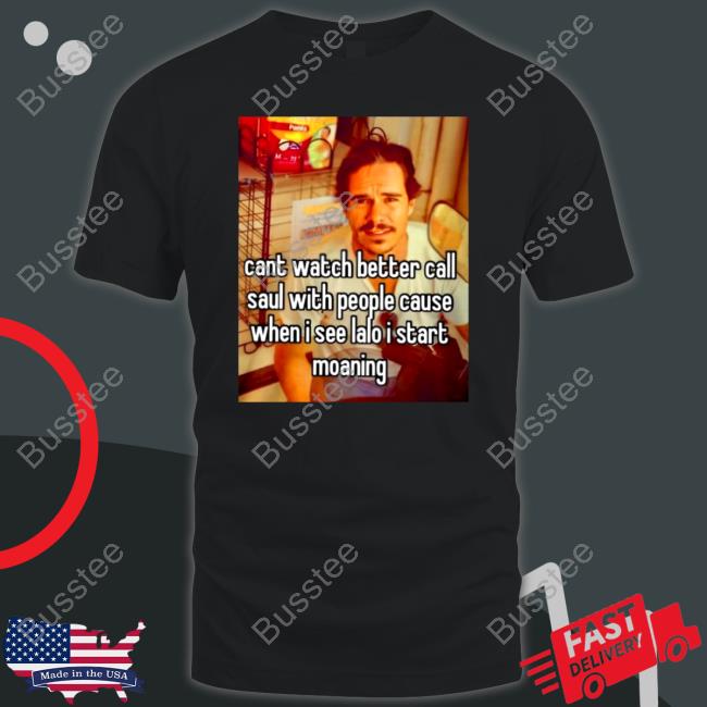 Cant Watch Better Call Saul With People Cause Shirt Shirts That Go Hard