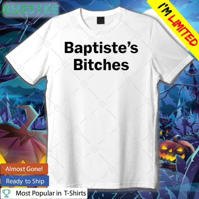 Baptiste's Bitches T-Shirt