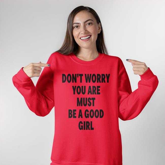 Don't Worry You Are Must Be A Good Girl Tee Shirt Poorly Translated Shirts