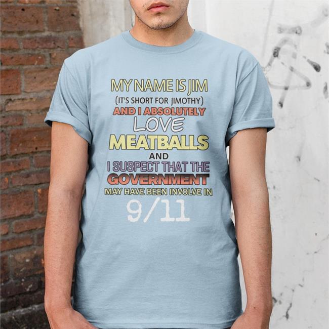 My Name Is Jim It's Short For Jimothy And I Absolutely Tee Shirt Shirts That Go Hard