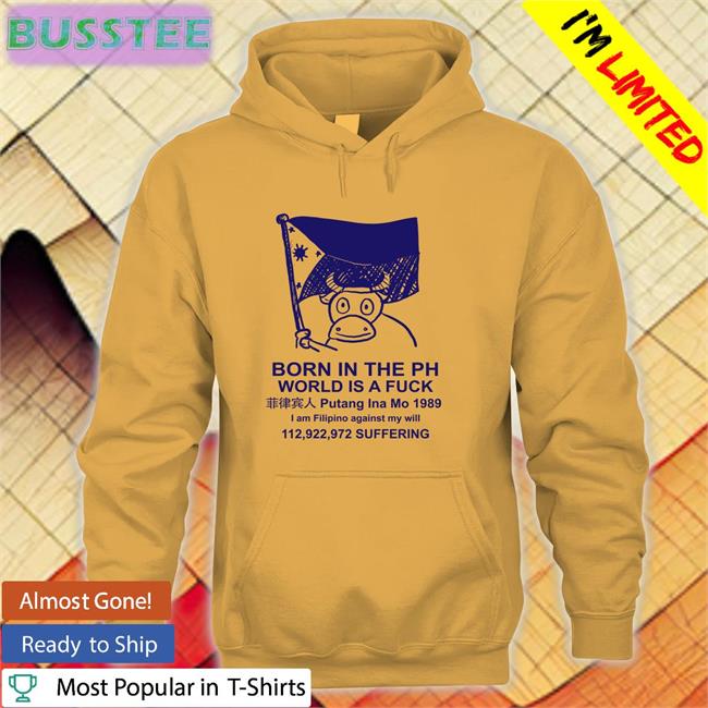 Born In The Ph World Is A Fuck Putang Ina Mo 1989 Shirts