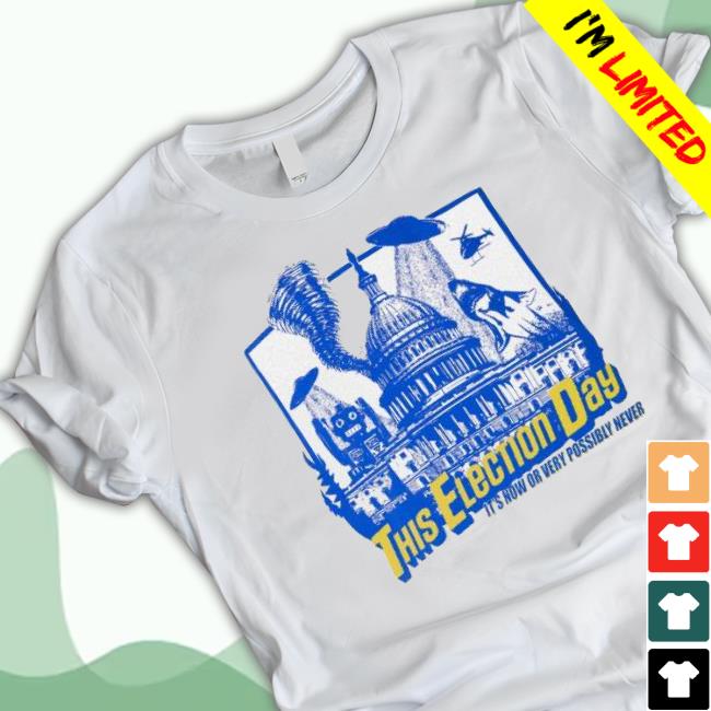 This Election Day It’S Now Or Very Possibly Never shirt