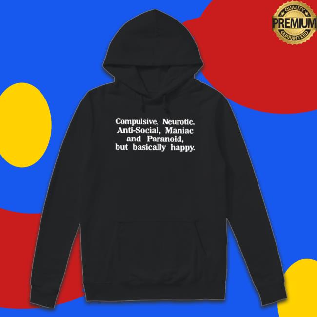Official Compulsive Neurotic Anti-Social Maniac And Paranoid But Basically Happy Sweatshirts
