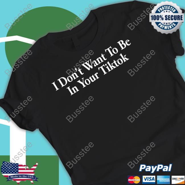 Shitheadsteve I Don't Want To Be In Your Tiktok New Shirt