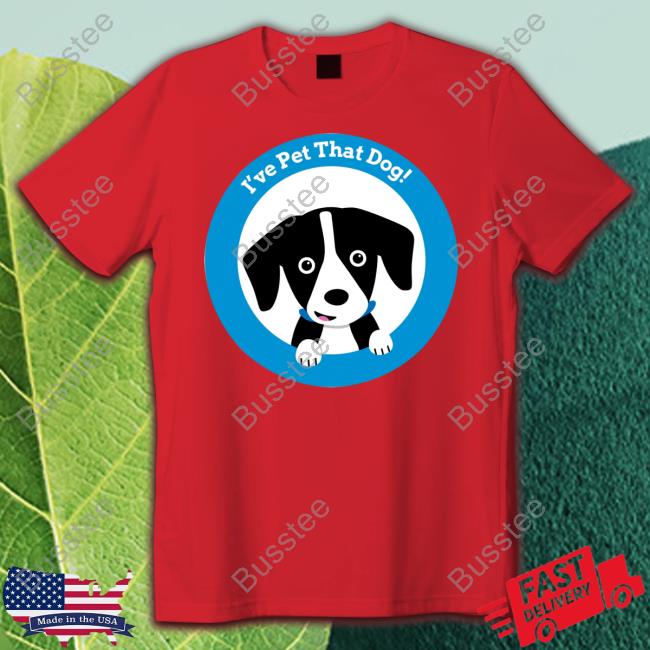 Weratedogs Store I've Pet That Dog Shirt I've Pet That Dog Shirt Weratedogs Store