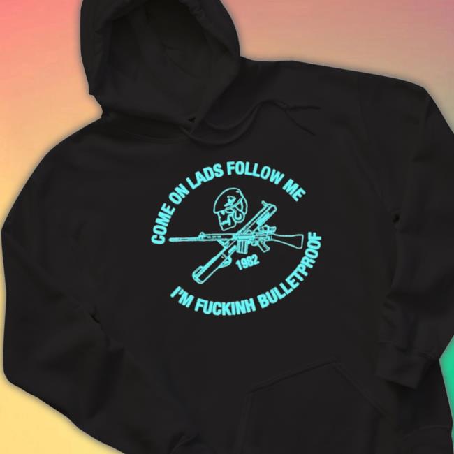 Official Come On Lads Follow Me I’m Fucking Bulletproof 1982 Long Sleeve Shirt