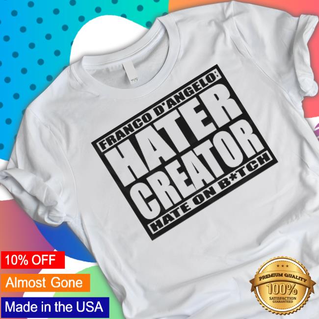 Franco D’Angelo Hater Creator Hate On Bitch shirt