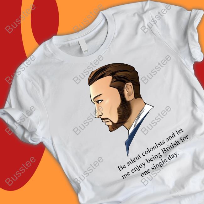 God Save Our Gracious King Long Live Our Noble King Be Silent Colonists And Let Me Enjoy Being British For One Single Day Official Shirt