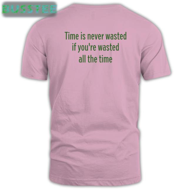 Shirts That Go Hard Time Is Never Wasted If You're Wasted All The Time Hoodie