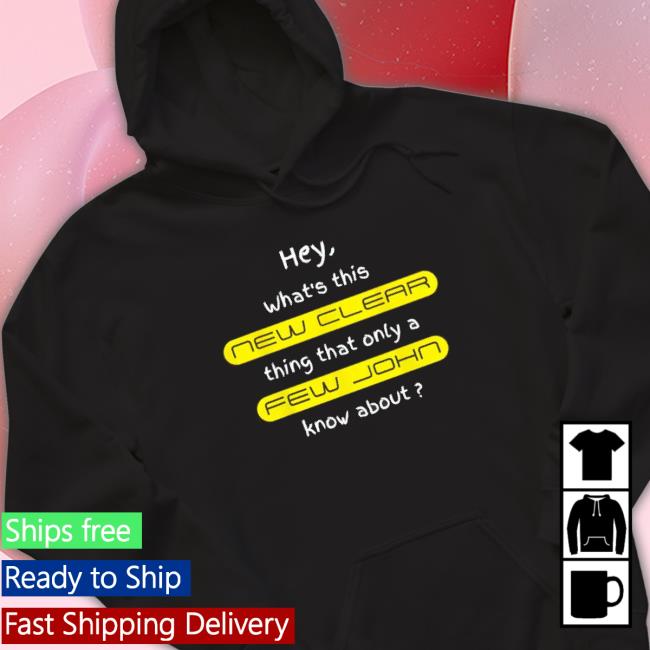 Hey What’S This New Clear Thing That Only A Few John Know About T-Shirt Hey What’S This New Clear Thing That Only A Few John Know About Crewneck Sweatshirt