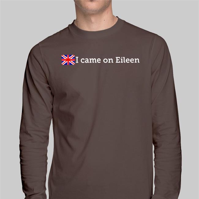 ShirtsThatGoHard I Came On Eileen Sweatshirt