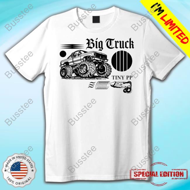 Freddytylerpaul Merch Big Truck Tiny Pp Shirt, T Shirt, Hoodie, Sweater, Long Sleeve T-Shirt And Tank Top