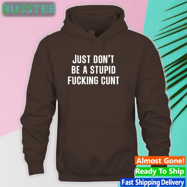 Just Don't Be A Stupid Fucking Cunt Crewneck Sweatshirt