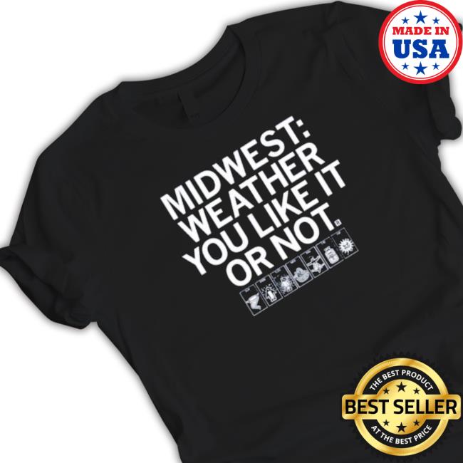 The Midwest Weather You Like It Or Not Tee Shirt