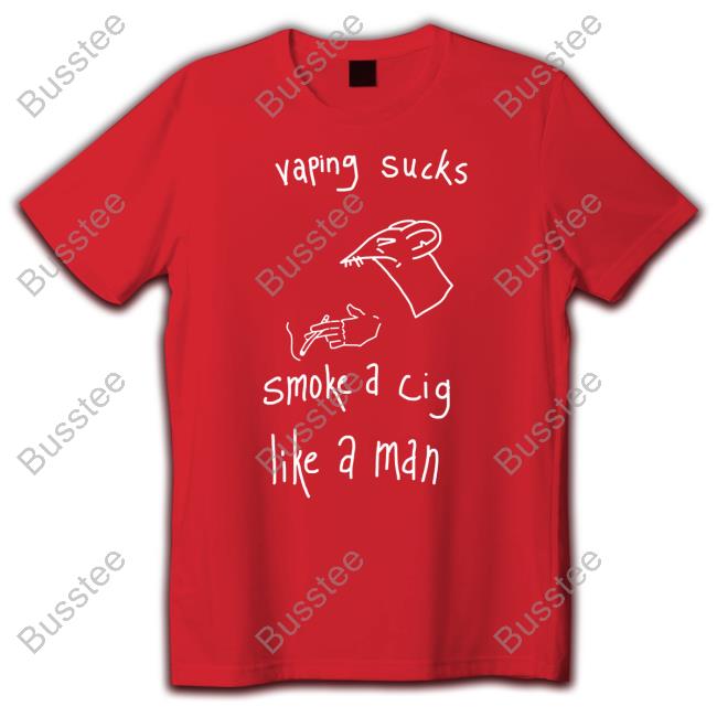 Vaping Sucks Smoke A Cig Like A Man T Shirt