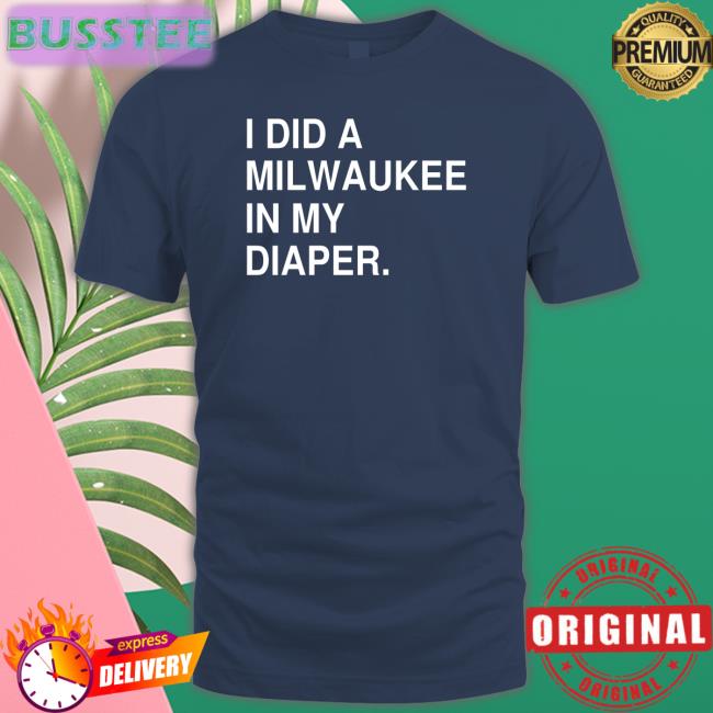 Obvious Shirts I Did A Milwaukee In My Diaper Hoodie