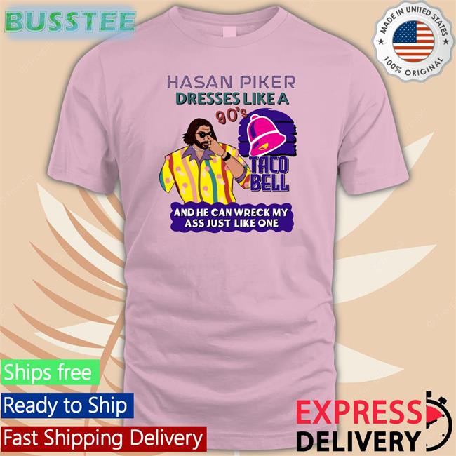Hasanthehun Hasan Piker Dresses Like A 90'S Taco And He Can Wreck My Ass Just Like One Funny Shirt