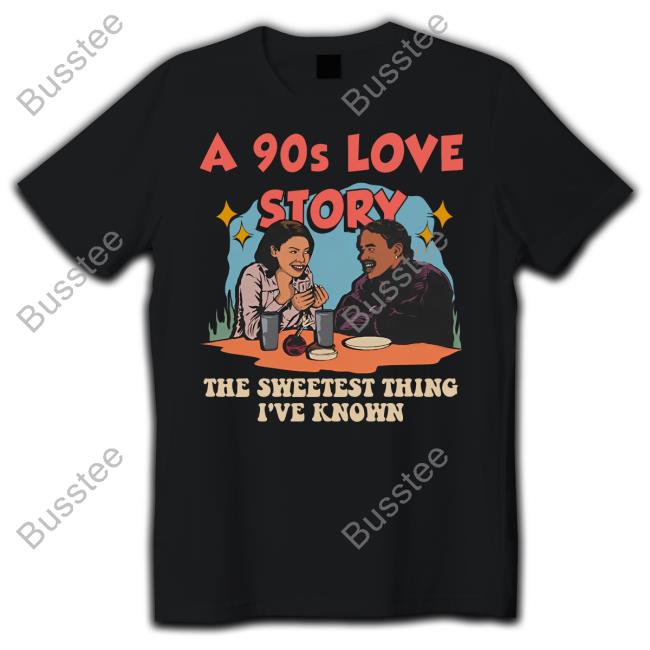 A 90s Love Story The Sweetest Thing I've Known Tee Shirt Sparkboyzco Merch