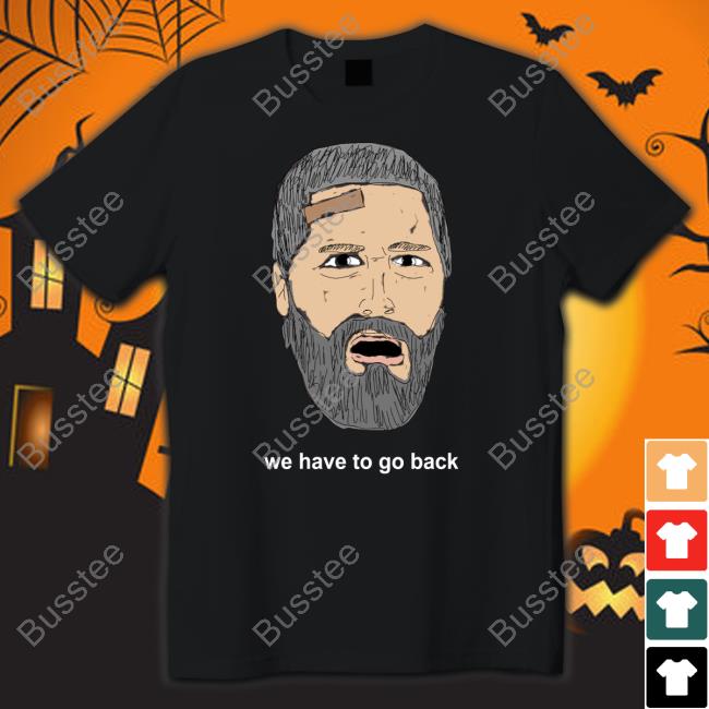 Expialidocioussuper We Have To Go Back Shirt, T Shirt, Hoodie, Sweater, Long Sleeve T-Shirt And Tank Top