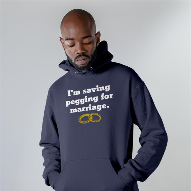 Shirts That Go Hard I'm Saving Pegging For Marriage Shirt