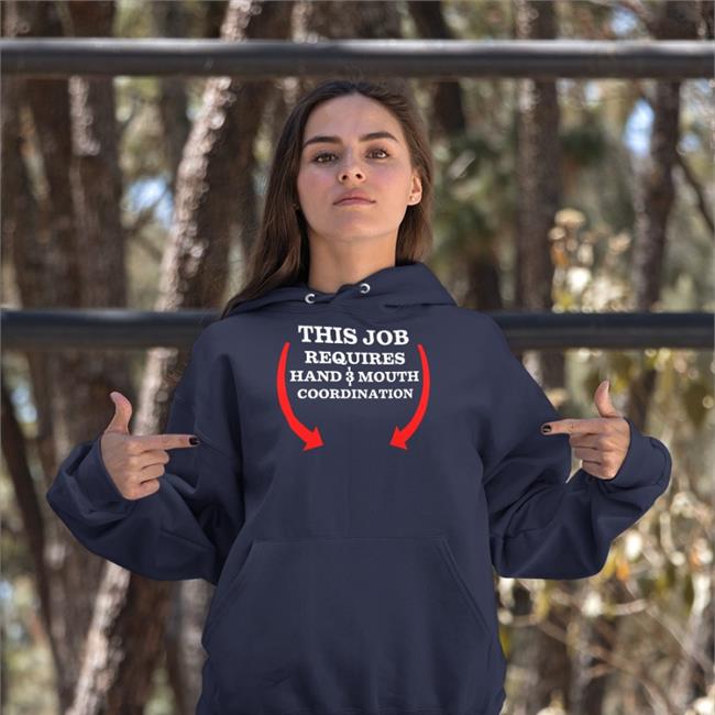 This Job Reauires Hand And Mouth Coordination Shirt