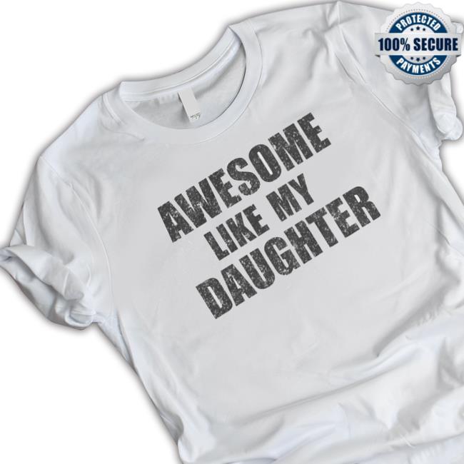 Awesome Like My Daughter shirt, hoodie, tank top, sweater and long sleeve t-shirt