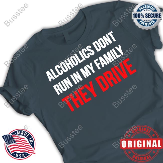 Luccainternational Alcoholics Don't Run In My Family They Drive Tee Shirt
