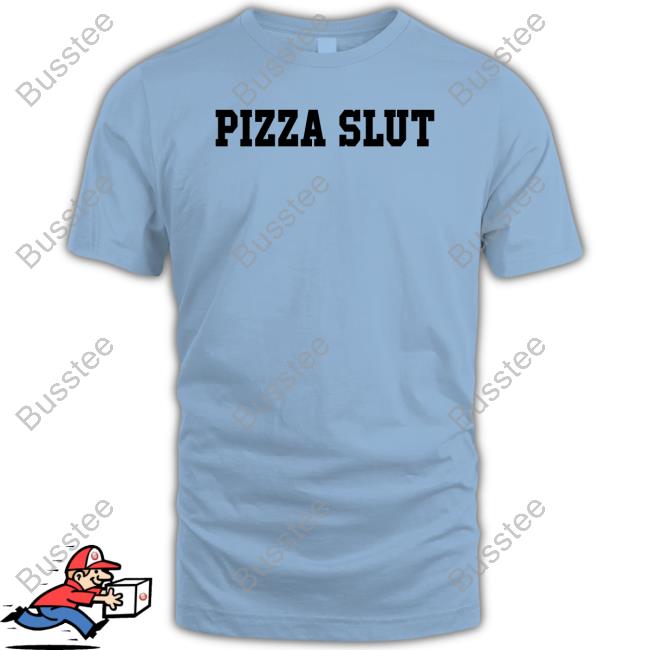 Shirtsthtgohard Pizza Slut Shirts