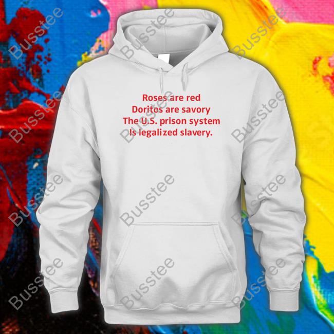 Shirts That Go Hard Roses Are Red Doritos Are Savory The Us Prison System Is Legalized Slavery T Shirt